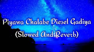 Piyawa Chalabe Diesel Gadiya Slowed And Reverb [upl. by Urina]