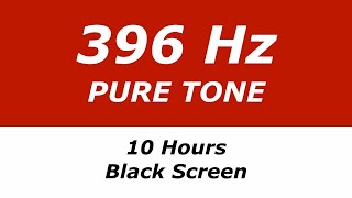 396 Hz Pure Tone  10 Hours  Black Screen  Remove Fear and Guilt [upl. by Enar918]